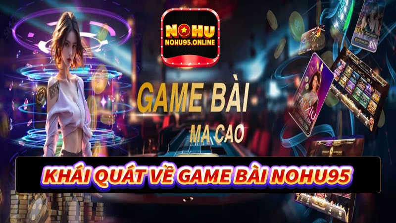 Khái quát về sảnh game bài nohu95