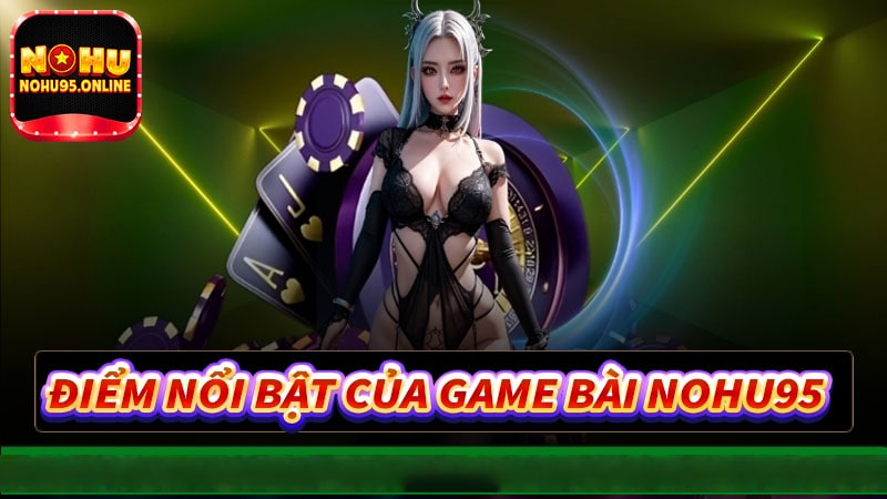 Những điểm nổi bật của game bài nohu95