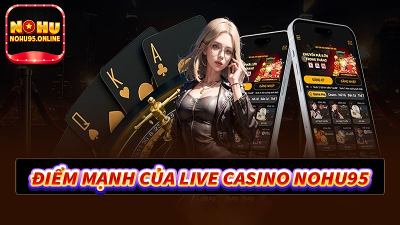 Những điểm mạnh thu hút người dùng đến với live casino nohu95