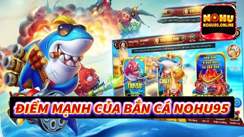 Những điểm nổi bật nhất sân chơi bắn cá nohu95