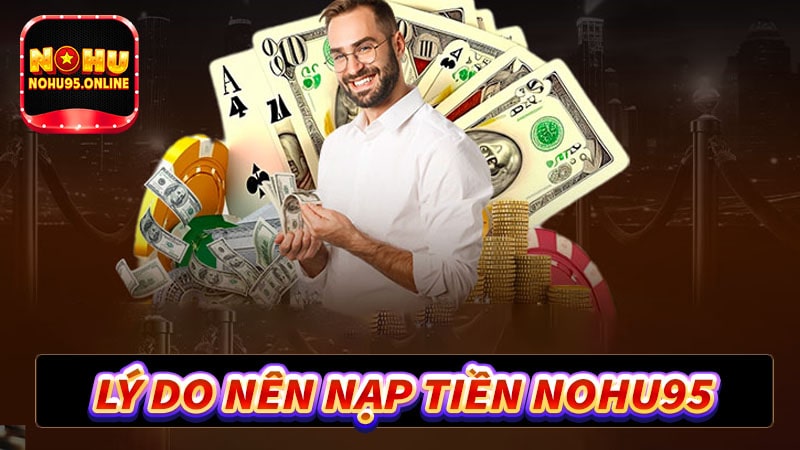Những lý do anh em bet thủ nên nạp tiền nohu95