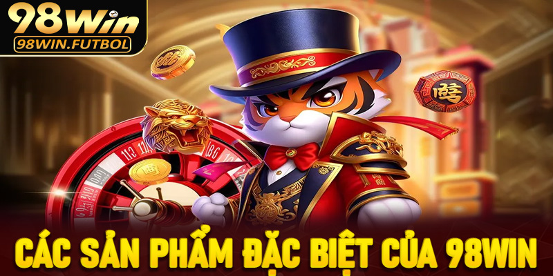Các Sản Phẩm Cá Cược Đặc Biệt Của 98Win