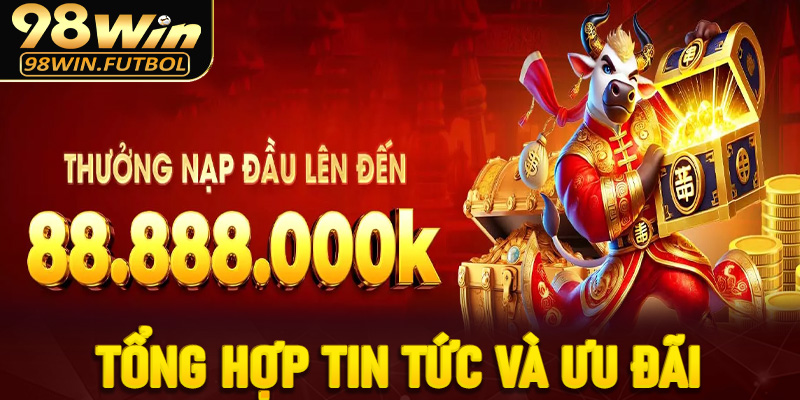 Tại 98Win, Tổng Hợp Tin Tức Và Ưu Đãi