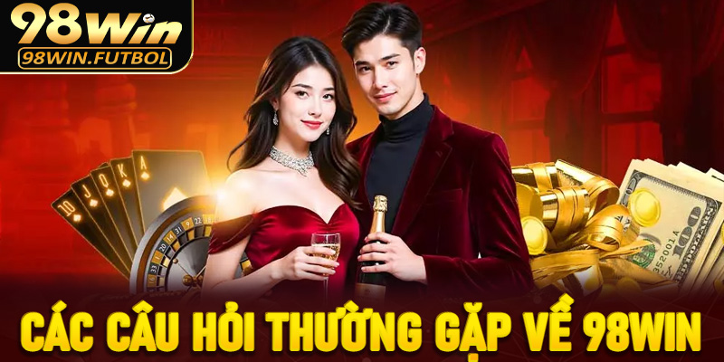 Các Câu Hỏi Thường Gặp Về 98Win