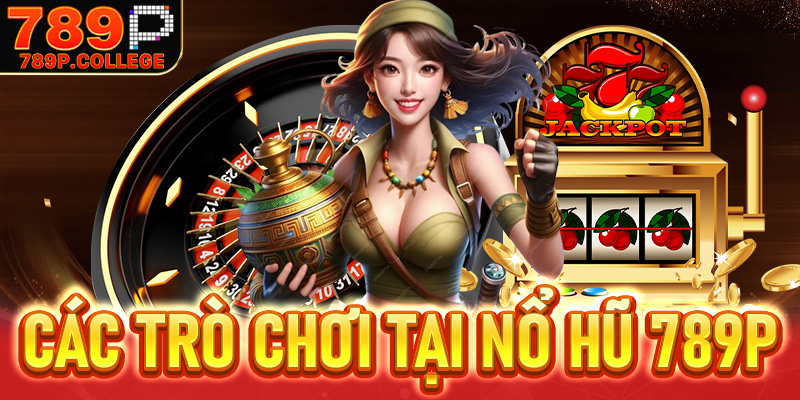 Khám phá các trò chơi tại Nổ hũ 789P