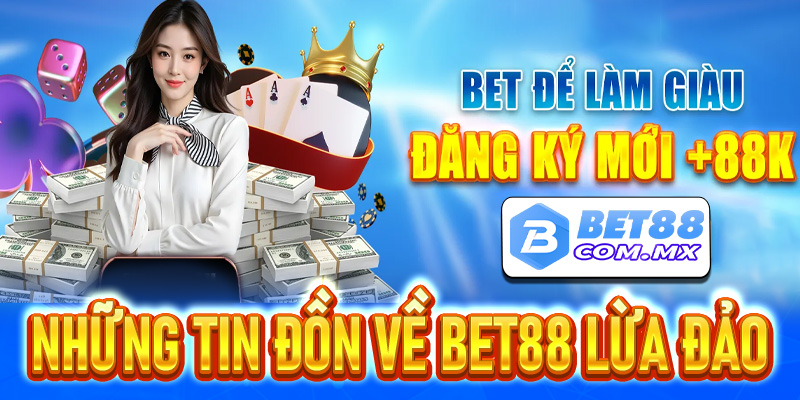 Những tin đồn về Bet88 lừa đảo