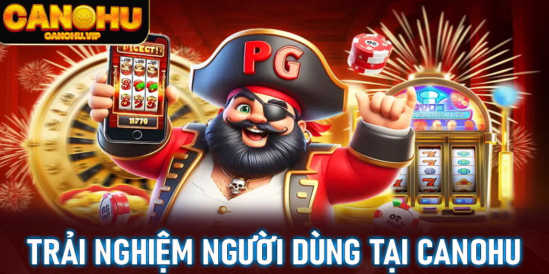 Trải nghiệm người dùng trên cổng game Canohu