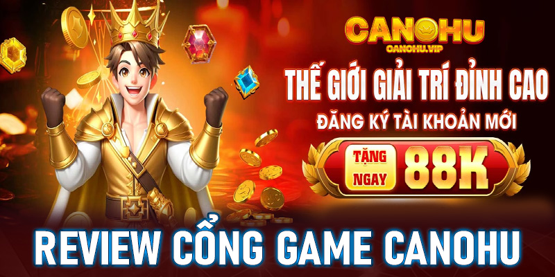 Review Canohu cổng game cá cược đẳng cấp nhất Châu Á